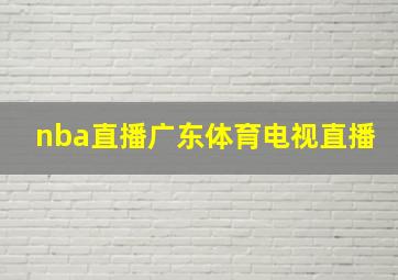 nba直播广东体育电视直播