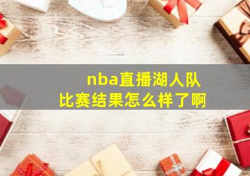 nba直播湖人队比赛结果怎么样了啊