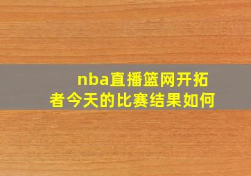 nba直播篮网开拓者今天的比赛结果如何