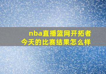 nba直播篮网开拓者今天的比赛结果怎么样