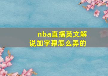 nba直播英文解说加字幕怎么弄的