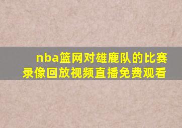 nba篮网对雄鹿队的比赛录像回放视频直播免费观看