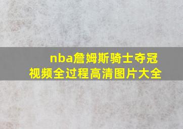 nba詹姆斯骑士夺冠视频全过程高清图片大全