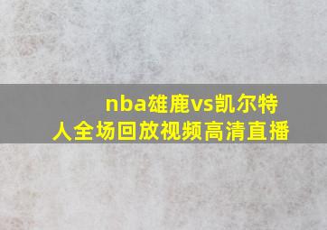 nba雄鹿vs凯尔特人全场回放视频高清直播