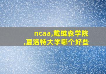 ncaa,戴维森学院,夏洛特大学哪个好些