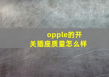 opple的开关插座质量怎么样