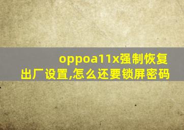 oppoa11x强制恢复出厂设置,怎么还要锁屏密码