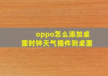 oppo怎么添加桌面时钟天气插件到桌面