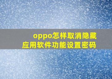 oppo怎样取消隐藏应用软件功能设置密码