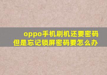 oppo手机刷机还要密码但是忘记锁屏密码要怎么办