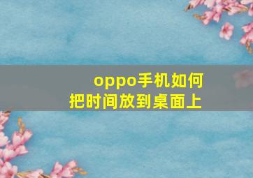 oppo手机如何把时间放到桌面上