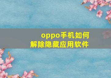 oppo手机如何解除隐藏应用软件