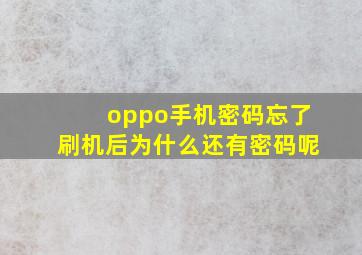 oppo手机密码忘了刷机后为什么还有密码呢