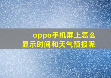 oppo手机屏上怎么显示时间和天气预报呢