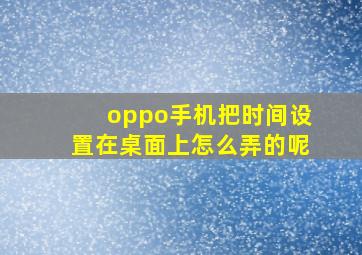 oppo手机把时间设置在桌面上怎么弄的呢