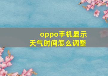 oppo手机显示天气时间怎么调整