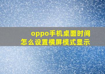 oppo手机桌面时间怎么设置横屏模式显示