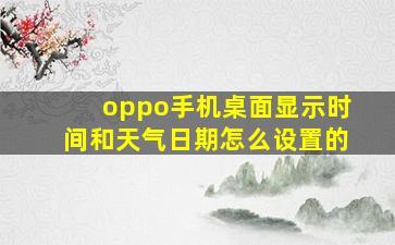 oppo手机桌面显示时间和天气日期怎么设置的