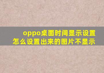 oppo桌面时间显示设置怎么设置出来的图片不显示