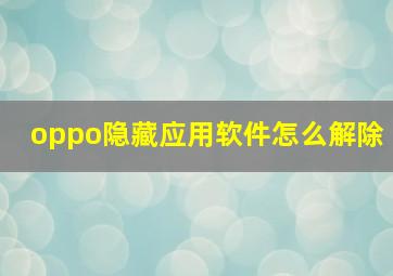 oppo隐藏应用软件怎么解除