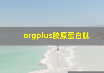 orgplus胶原蛋白肽