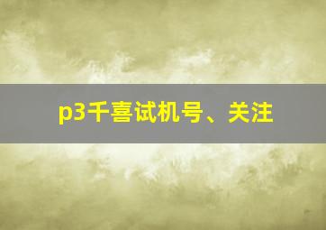 p3千喜试机号、关注