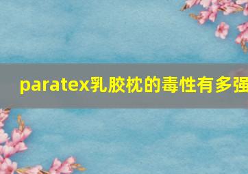 paratex乳胶枕的毒性有多强