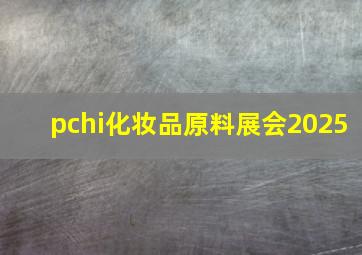 pchi化妆品原料展会2025