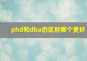 phd和dba的区别哪个更好