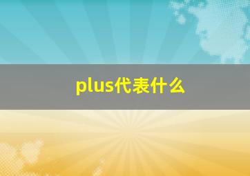 plus代表什么