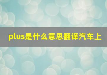 plus是什么意思翻译汽车上