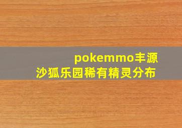 pokemmo丰源沙狐乐园稀有精灵分布