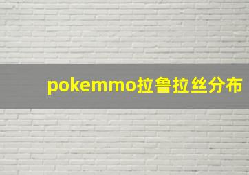 pokemmo拉鲁拉丝分布