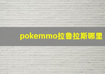 pokemmo拉鲁拉斯哪里