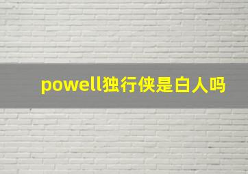 powell独行侠是白人吗