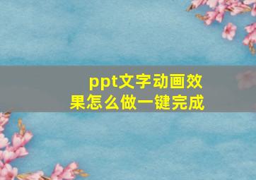 ppt文字动画效果怎么做一键完成