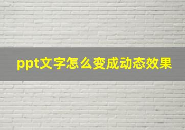 ppt文字怎么变成动态效果