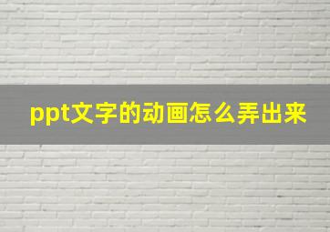 ppt文字的动画怎么弄出来