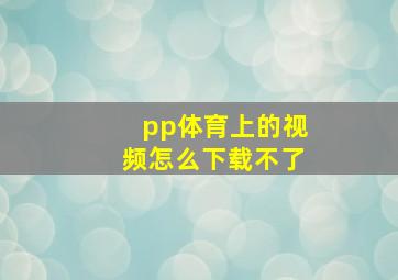 pp体育上的视频怎么下载不了