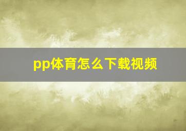 pp体育怎么下载视频