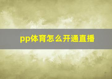 pp体育怎么开通直播