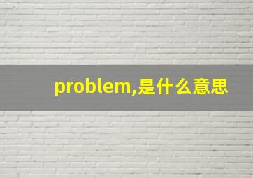 problem,是什么意思