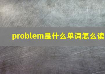 problem是什么单词怎么读