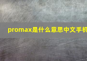 promax是什么意思中文手机