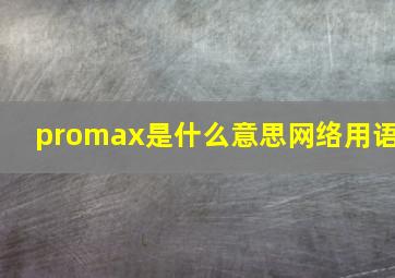 promax是什么意思网络用语