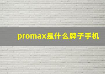 promax是什么牌子手机