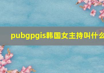 pubgpgis韩国女主持叫什么