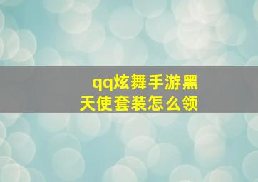 qq炫舞手游黑天使套装怎么领