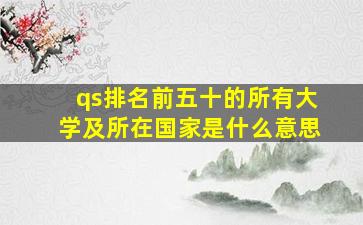 qs排名前五十的所有大学及所在国家是什么意思