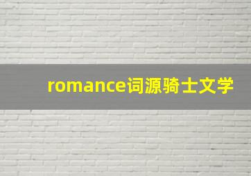 romance词源骑士文学